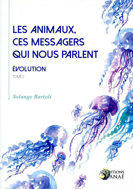 Les animaux, ces messagers qui nous parlent - Tome 2  - Solange Bartoli - Danaé