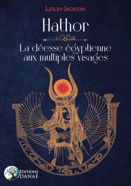 Hathor : la déesse égyptienne aux multiples visages - Lesley Jackson - Danaé