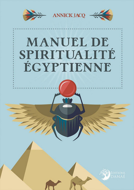 Manuel de spiritualité égyptienne - Annick Jacq - Danaé