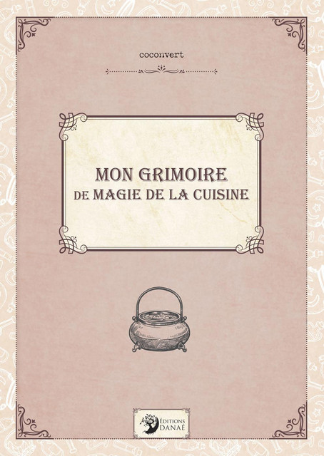 Mon grimoire de magie de la cuisine -  Coconvert - Danaé